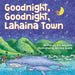 Hautree Books Book Goodnight, Goodnight, Lahaina Town - Board Book
